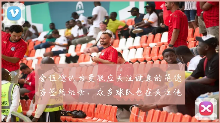 舍伍德认为曼联应关注健康的范德芬签约机会，众多球队也在关注他