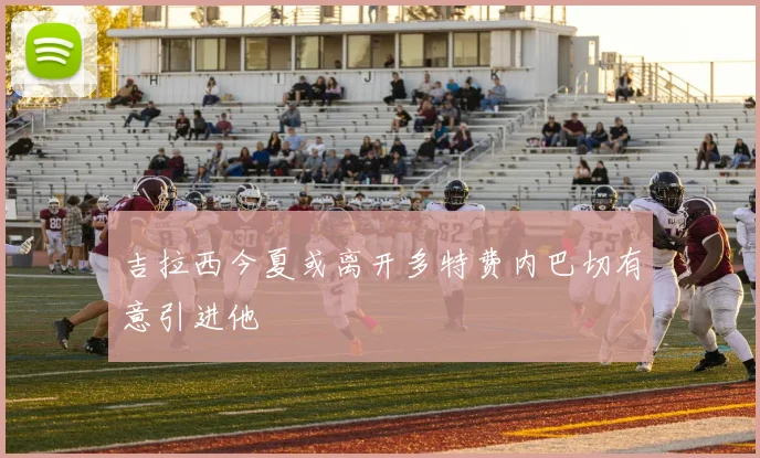 吉拉西今夏或离开多特费内巴切有意引进他
