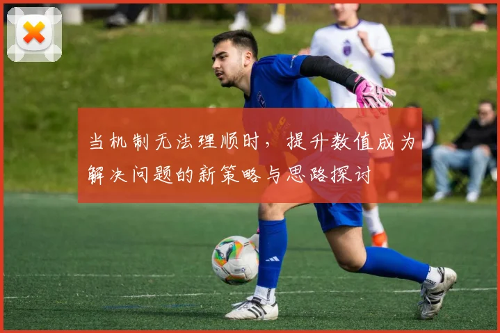 当机制无法理顺时，提升数值成为解决问题的新策略与思路探讨